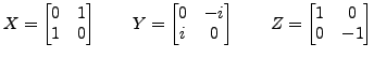 $\displaystyle X=\left[\begin{matrix}0 & 1\\
1 & 0\end{matrix}\right]\qquad Y=\...
...d{matrix}\right]\qquad Z=\left[\begin{matrix}1 & 0\\
0 & -1\end{matrix}\right]$