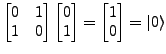 $\displaystyle \left[\begin{matrix}0 & 1\\
1 & 0\end{matrix}\right]\left[\begin...
...0\\
1\end{matrix}\right]=\left[\begin{matrix}1\\
0\end{matrix}\right]=\ket{0}$