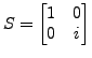 $ S=\left[\begin{matrix}1 & 0\\
0 & i\end{matrix}\right]$