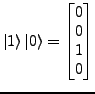 $\displaystyle \ket{1}\ket{0}=\left[\begin{matrix}0\\
0\\
1\\
0\end{matrix}\right]$