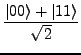 $\displaystyle \frac{\ket{00}+\ket{11}}{\sqrt{2}}$