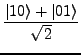 $\displaystyle \frac{\ket{10}+\ket{01}}{\sqrt{2}}$