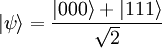 |\psi\rangle = \frac{|000\rangle + |111\rangle}{\sqrt2}