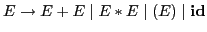 $E \rightarrow E + E \mid E * E \mid ( E ) \mid \mathbf{id}$